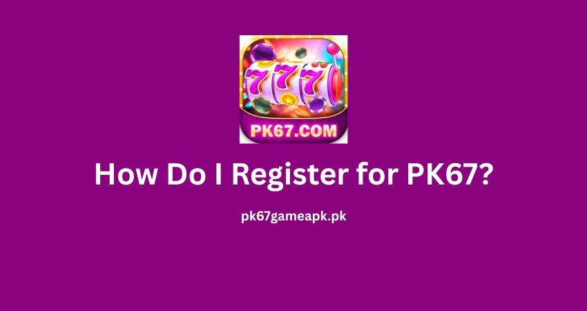 .How do I register for PK67?