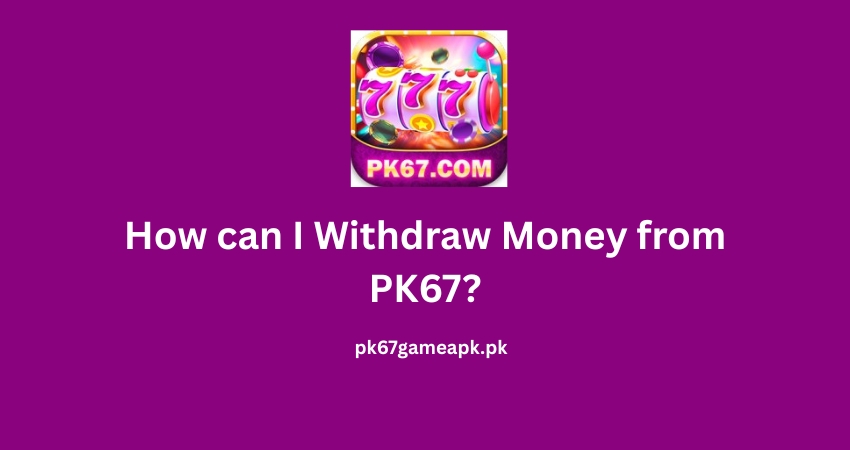 How can I withdraw money from PK67?
