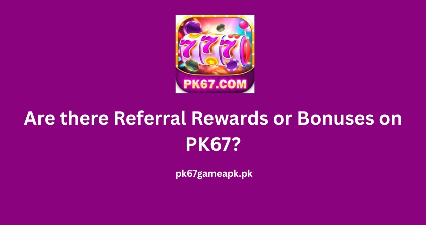 Are there referral rewards or bonuses on PK67?