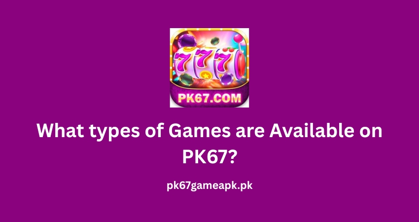 What types of Games are Available on PK67?